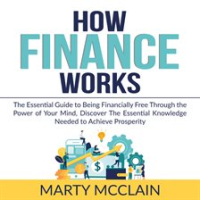 How_Finance_Works__The_Essential_Guide_to_Being_Financially_Free_Through_the_Power_of_Your_Mind